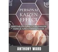 Personal Kaizen Effect: Build Daily Discipline, Create Powerful Habits & Achieve Lifelong Growth
