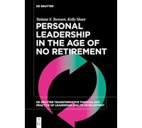 Personal Leadership in the Age of No Retirement (De Gruyter Transformative Thinking and Practice of Leadership and Its Development, 7)