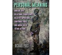 Personal Meaning: How We Give Relational Significance, Relative Importance, Emotional Force, and Moral Value to Our Actions