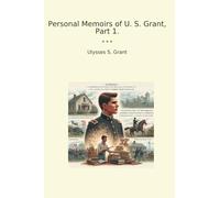 Personal Memoirs of U. S. Grant, Part 1.