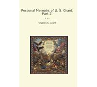 Personal Memoirs of U. S. Grant, Part 2.