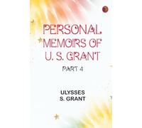 Personal Memoirs of U. S. Grant, Part 4.