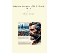 Personal Memoirs of U. S. Grant, Part 4.