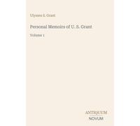 Personal Memoirs of U. S. Grant: Volume 1