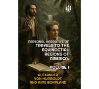 PERSONAL NARRATIVE OF TRAVELS TO THE EQUINOCTIAL REGIONS OF AMERICA (Translated) (Annotated): VOLUME 1