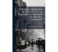 Personal Narrative Of Travels To The Equinoctial Regions Of The New Continent