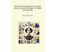Personal Recollections, from Early Life to Old Age, of Mary Somerville