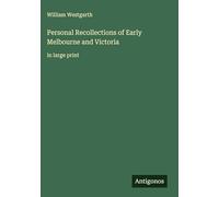 Personal Recollections of Early Melbourne and Victoria: in large print