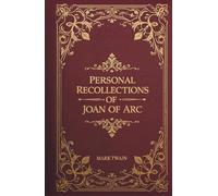 Personal Recollections of Joan of Arc: The Completed Version of Mark Twain’s Historical Classic
