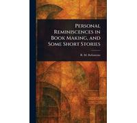 Personal Reminiscences in Book Making, and Some Short Stories