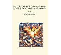 Personal Reminiscences in Book Making, and Some Short Stories