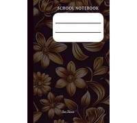 PERSONAL SCHOOL NOTEBOOK WITH LOVELY DARK GOLDEN FLOWER COVER FOR YOUR SCHOOL NOTES AND HOMEWORK OR STUDIES: For Teens and Adults.