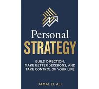 Personal Strategy: Build Direction, Make Better Decisions, and Take Control of Your Life