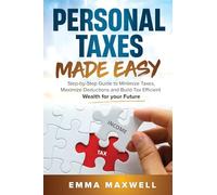 Personal Taxes Made Easy: Step-by-Step Guide to Minimize Taxes, Maximize Deductions and Build Tax Efficient Wealth for your Future