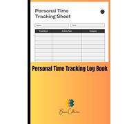 Personal Time Tracking Log Book: Daily Time Block Planner with Activity & Reflection Sections for Productivity and Focus