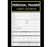 Personal Trainer Client Log Book: Client Assessment and Workout Planning System with Progress Tracking, Nutrition Logging and Session Management for Fitness Coaches.