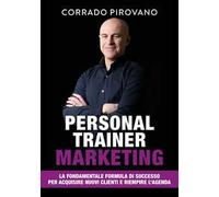 Personal trainer marketing. La fondamentale formula di successo per acquisire nuovi clienti e riempire l'agenda