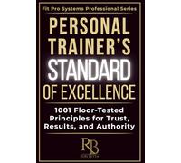 Personal Trainer’s Standard of Excellence: 1001 Floor-Tested Principles for Trust, Results, and Authority