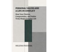 Personal Values And A Life In Conflict: How Your Choices, Compromises, and Habits Truly Shape Everyday Life