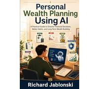Personal Wealth Planning Using AI: A Practical Guide to Smarter Financial Decisions, Better Habits, and Long-Term Wealth Building