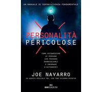 Personalità pericolose. Come riconoscere le persone che possono danneggiarci e imparare a difenderci