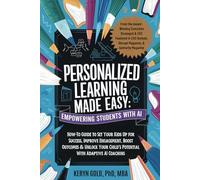 Personalized Learning Made Easy: Empowering Students with AI: How To Guide to Set Your Kids Up for Success, Improve Engagement, Boost Outcomes & Unlock Your Child’s Potential With Adaptive AI Coaching