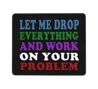 Personalizzato Tappetino Mouse, Let Me Drop Everything And Work On Your Problem Funny Saying Tappetino per Il Mouse Confortevole Gaming Mousepad per Notebook Laptop Casa