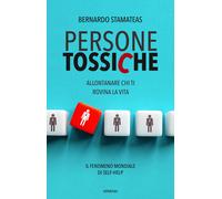 Libri Bernardo Stamateas - Persone Tossiche. Allontanare Chi Ti Rovina La Vita