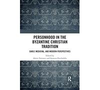Personhood in the Byzantine Christian Tradition: Early, Medieval, and Modern Perspectives