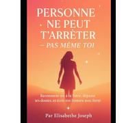 Personne ne peut t’arrêter - pas même toi: Reconnecte-toi à ta force, dépasse tes doutes, et écris ton histoire avec fierté.