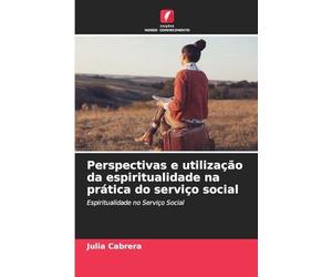 Perspectivas e utilização da espiritualidade na prática do serviço social: Espiritualidade no Serviço Social