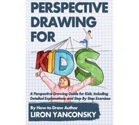 Perspective Drawing for Kids: A Perspective Drawing Guide for Kids, Including Detailed Explanations and Step By Step Exercises