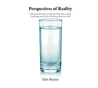 Perspectives of Reality: Exploring Outlooks that are Half-full, Half-Empty, Leaking, Overflowing, and The One That Belongs Back on the Shelf