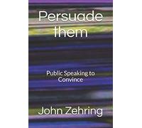 Persuade them: Public Speaking to Convince