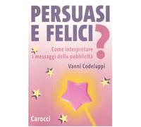 Persuasi e felici? Come interpretare i messaggi della pubblicità