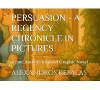 PERSUASION - A REGENCY CHRONICLE IN PICTURES: A Jane Austen inspired Graphic Novel