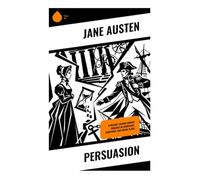 Persuasion: A Regency Second-Chance Romance of Courtship, Constancy, and Social Class