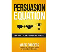 Persuasion Equation: The Subtle Science of Getting Your Way