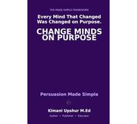 Persuasion Made Simple: The Psychology of Changing Minds - Without Manipulation