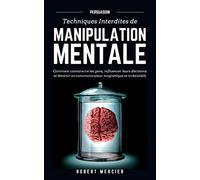PERSUASION: Techniques interdites de Manipulation Mentale - Comment convaincre les gens, influencer leurs décisions et devenir un communicateur magnétique et irrésistible: 1