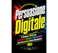 Persuasione Digitale: Il Sistema VERA per Descrizioni Amazon, Email e Social che Convertono Senza Manipolare
