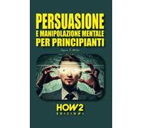 Persuasione e manipolazione mentale per principianti