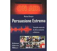 PERSUASIONE ESTREMA. TECNICHE AVANZATE DI INFLUENZAMENTO A DISTANZA