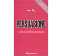 Persuasione. L'arte di convincere le persone