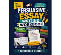 Persuasive Essay Writing Workbook: Learn to Write Powerful Arguments - 5-Paragraph Essays & Research Papers for Middle & High School Students