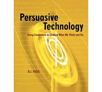 Persuasive Technology: Using Computers to Change What We Think and Do
