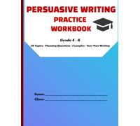 PERSUASIVE WRITING PRACTICE WORKBOOK for Grade 4, 5 & 6: 20 Engaging Topics, Step-by-Step Planning, Examples & Writing Practice to Build Strong Persuasive Writing Skills