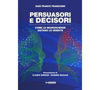 Libri Franzosini Gian Franco - Persuasori E Decisori. Come Le Neuroscienze Aiuta