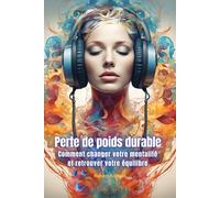 Perte de poids durable. Comment changer votre mentalité et retrouver votre équilibre: Adoptez des techniques mentales et des habitudes saines pour ... une perte de poids durable et équilibrée.
