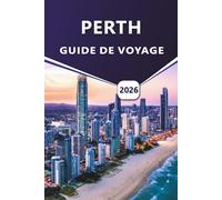 PERTH GUIDE DE VOYAGE 2026: Explorer la capitale de l'Australie-Occidentale, les principales attractions, les plages, la faune, les cartes détaillées et les aventures régionales.